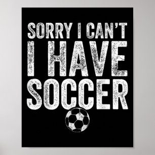 Sorry I Can't I Have Soccer - Soccer Player Gift  Poster
