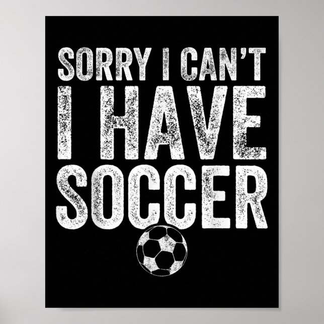 Sorry I Can't I Have Soccer - Soccer Player Gift  Poster (Front)