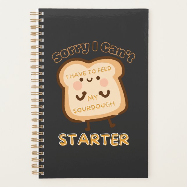 Sorry I Can't I Have To Feed My Sourdough Starter  Planner (Front)