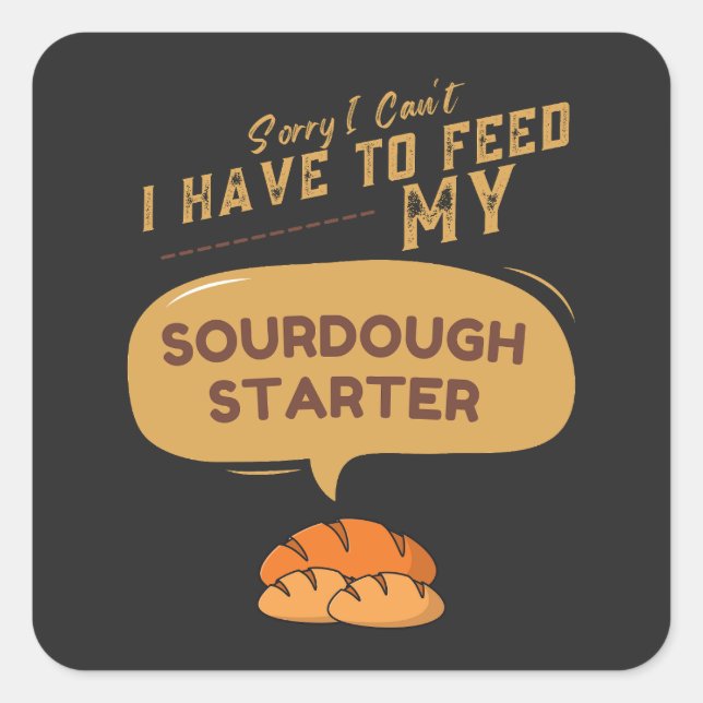 Sorry I Can't I Have To Feed My Sourdough Starter  Square Sticker (Front)