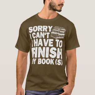 Sorry I Cant I Have to Finish My Book Funny Educat T-Shirt
