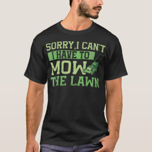 Sorry I Can't I Have To Mow The Lawn Care Mower T-Shirt