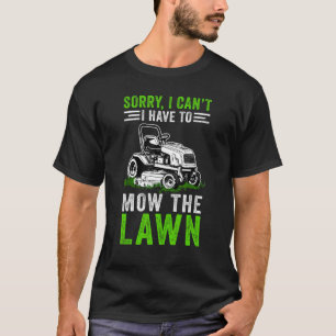 Sorry I Can'T I Have To Mow The Lawn Funny Lawn Mo T-Shirt