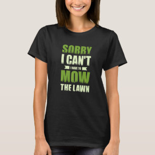 Sorry I Can't I Have To Mow The Lawn Gardening For T-Shirt