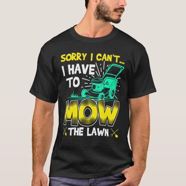 Sorry I Cant I Have To Mow The Lawn Mowing Memes T-Shirt (Front)