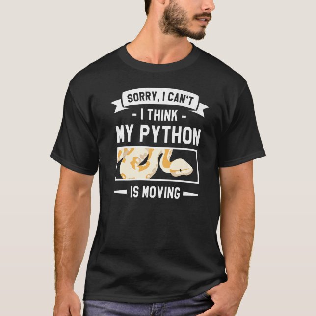 Sorry I Can't I Think My Python Is Moving Pythons  T-Shirt (Front)