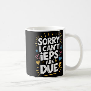 Sorry I Can't Ieps Are Due Cute Elementary Teacher Coffee Mug