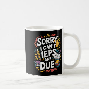 Sorry I Can't Ieps Are Due Cute Elementary Teacher Coffee Mug