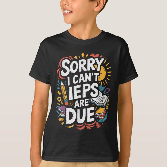 Sorry I Can't Ieps Are Due Cute Elementary Teacher T-Shirt (Front)