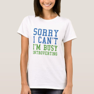 Sorry I Can't I'm Busy Introverting T-Shirt