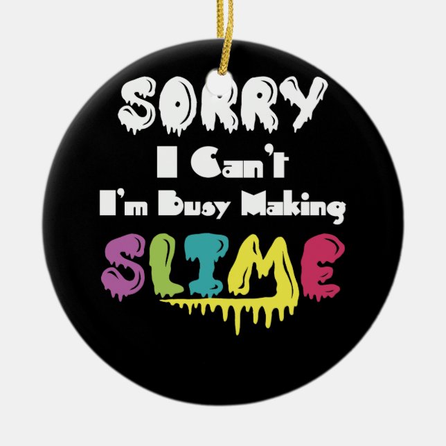 Sorry I Can't I'm Busy Making Slime T- Shirt Ceramic Ornament (Front)