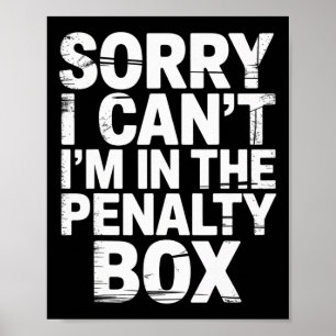 Sorry I Can't I'm In The Penalty Box Hockey Player Poster