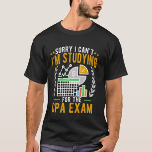Sorry I Can't I'm Studying for CPA Exam Funny CPA T-Shirt