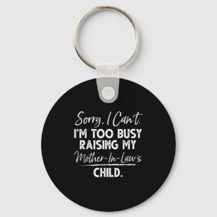 Sorry I Can't I'm Too Busy Raising My Mother-in-la Keychain