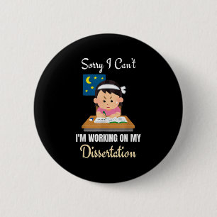 Sorry I Can't I'm Working On My Dissertation Phd S 2 Inch Round Button