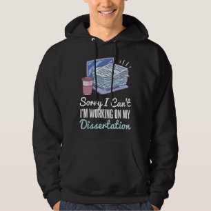 Sorry I Can't I'm Working On My Dissertation PhD S Hoodie