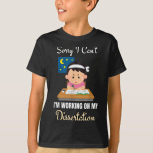 Sorry I Can't I'm Working On My Dissertation Phd S T-Shirt