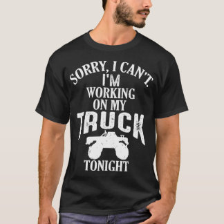 Sorry I Cant Im Working on My Lifted Truck Tonight T-Shirt