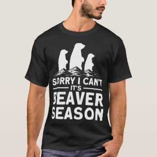 Sorry I Can't It's Beaver Season Trappers Hunter T T-Shirt