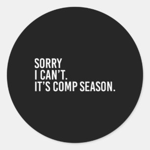 Sorry I Can't It's Comp Season Cheer Comp Dance Mo Classic Round Sticker
