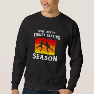 Sorry I Cant Its Figure Skating Season Ice Skating Sweatshirt