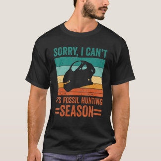 Sorry I Can't It's Fossil Hunting Season Dinosaur  T-Shirt