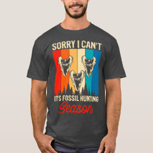 Sorry I Cant Its Fossil Hunting Season T shirt For
