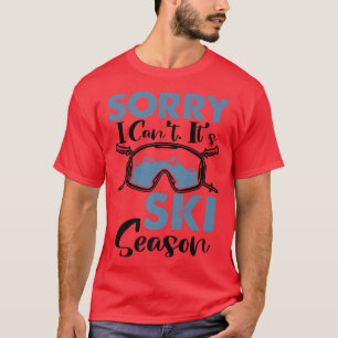 Sorry I Can't It's Ski Season, Winter Sports Snow  T-Shirt