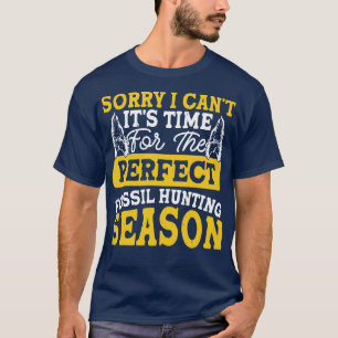 Sorry I Cant Its Time For The Perfect Fossil Hunti T-Shirt