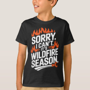 Sorry I Can't It's Wildfire Season, Forrest Firefi T-Shirt