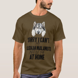 sorry i cant my alaskan malamute needs me at home T-Shirt