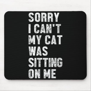 Sorry I Can't My Cat Was Sitting On Me Funny Sayin Mouse Pad