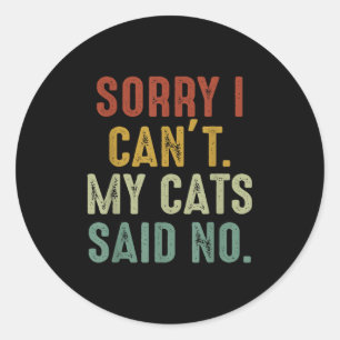 Sorry I Can't My Cats Said No Classic Round Sticker