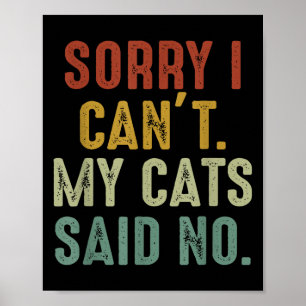 Sorry I Can't My Cats Said No  Poster