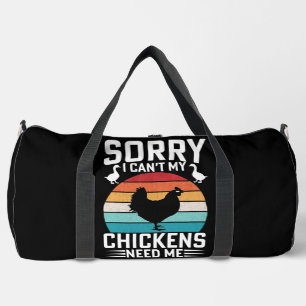 SORRY I CAN'T MY CHICKENS NEED ME  DUFFLE BAG
