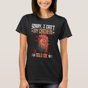 Sorry I Cant My Chickens Need Me Farm Animal  Chic T-Shirt