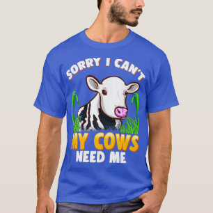 Sorry I Cant My Cows Need Me Farming Farm Animals T-Shirt
