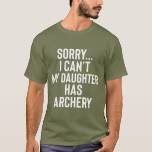 Sorry...I Can't My Daughter Has Archery T-Shirt