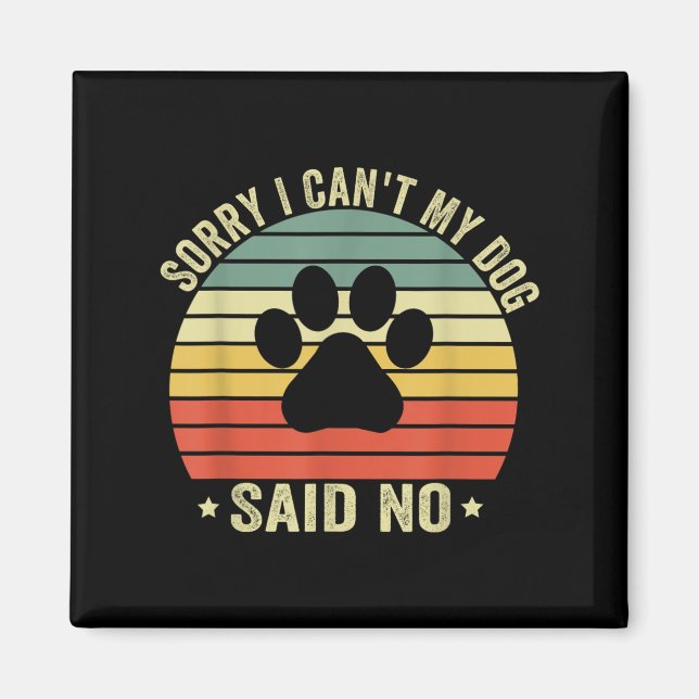 Sorry I Can't My Dog Said No Funny Dog Saying Dog  Magnet (Front)