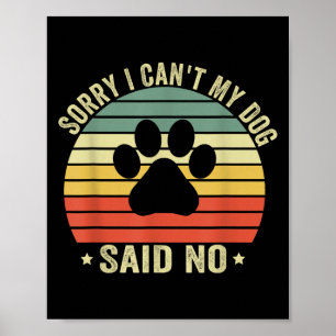 Sorry I Can't My Dog Said No Funny Dog Saying Dog  Poster
