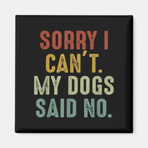Sorry I Can't My Dogs Said No Magnet