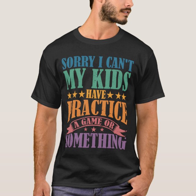 Sorry I Cant My  Have A Game Or Something T-Shirt (Front)