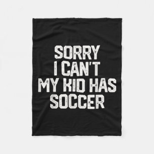 Sorry I Can't My Kid Has Soccer Funny Mom Dad Gift Fleece Blanket