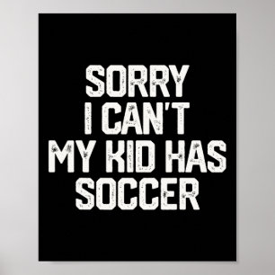 Sorry I Can't My Kid Has Soccer Funny Mom Dad T Sh Poster