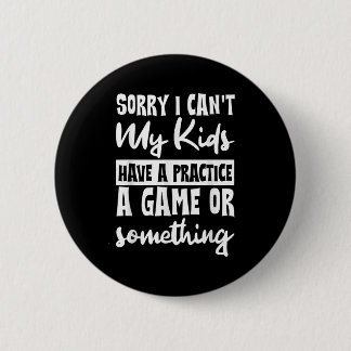 Sorry I Can't My Kids Have Practice A Game Or Soin 2 Inch Round Button