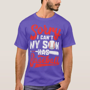 Sorry I Cant My Son Has Baseball for Men Women Mo T-Shirt