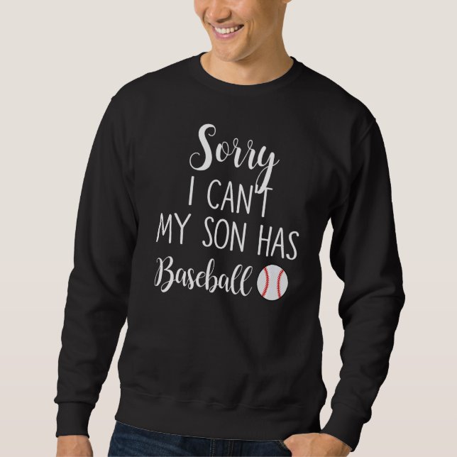 Sorry I Can't My Son Has Baseball   Sweatshirt (Front)
