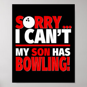 Sorry I Can't My Son Has Bowling - Bowling Mom Or Poster