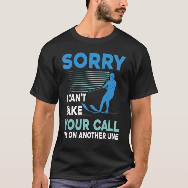 Sorry I Can't Take Your Call I'm On Another Line W T-Shirt (Front)