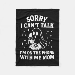 Sorry I Cant Talk Im On The Phone With My Mom Ghos Fleece Blanket